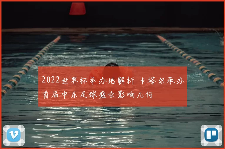 2022世界杯举办地解析 卡塔尔承办首届中东足球盛会影响几何
