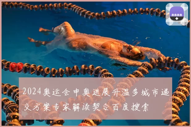 2024奥运会申奥进展升温多城市递交方案专家解读契合百度搜索