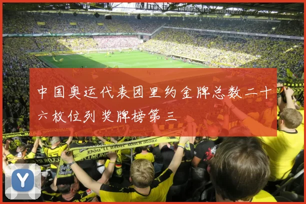 中国奥运代表团里约金牌总数二十六枚位列奖牌榜第三