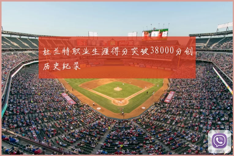 杜兰特职业生涯得分突破38000分创历史纪录