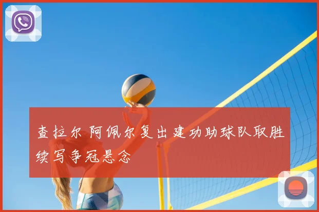 查拉尔 阿佩尔复出建功助球队取胜续写争冠悬念